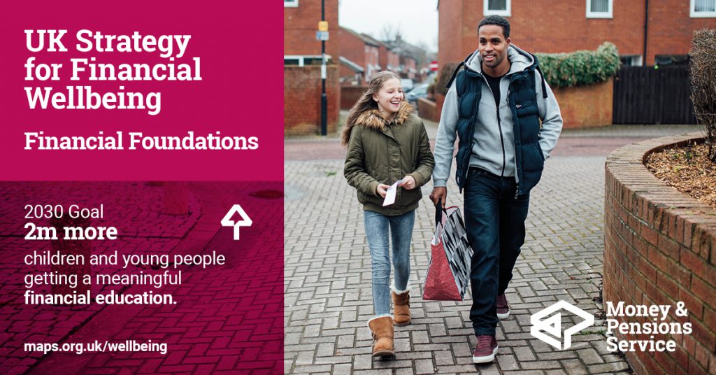 UK Strategy for Financial Wellbeing - financial foundations. 2030 goal: 2 million more children and young people getting a meaningful financial education.